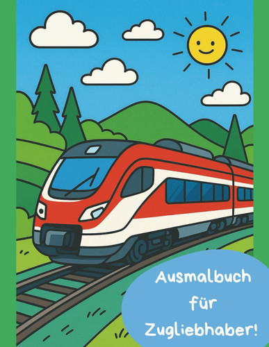 Ausmalbuch für Zugliebhaber, Malbuch mit Züge für Kinder mit vielen unterschiedlichen, teils österreichischen Lokomotiven und Eisenbahnen.: Malbuch, ... Bahnen, Eisenbahnen, Trains (German Edition)