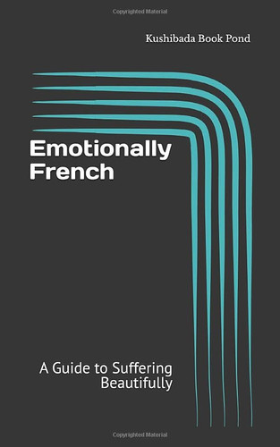 Emotionally French - A Guide to Suffering Beautifully