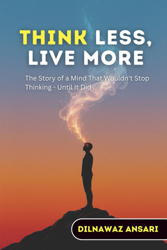Think Less, Live More - The Story of a Mind That Wouldn't Stop Thinking - Until It Did