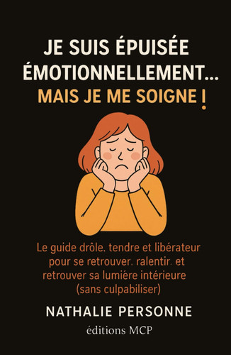 Je suis épuisée émotionnellement… mais je me soigne !: Le guide drôle, tendre et libérateur pour se retrouver, ralentir, et retrouver sa lumière intérieure (sans culpabiliser).