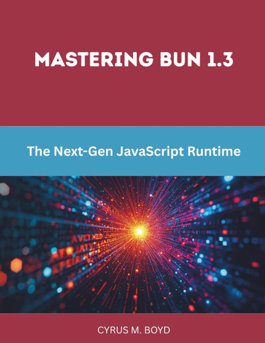 Mastering Bun 1.3 - The Next-Gen JavaScript Runtime