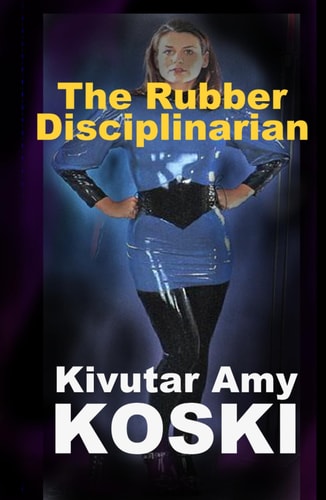 THE RUBBER DISCIPLINARIAN: Love, Lust and Punishment