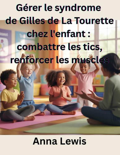 Gérer le syndrome de Gilles de La Tourette chez l'enfant - combattre les tics, renforcer les muscles