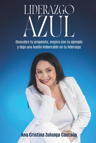 LIDERAZGO AZUL: Descubre tu propósito, inspira con tu ejemplo y deja una huella imborrable en tu liderazgo
