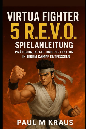 Virtua Fighter 5 R.E.V.O. Spielanleitung - Präzision, Kraft und Perfektion in jedem Kampf entfesseln