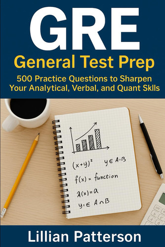 GRE General Test Prep - 500 Practice Questions to Sharpen Your Analytical, Verbal, and Quant Skills