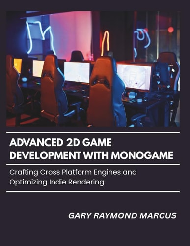 Advanced 2d Game Development With Monogame - Crafting Cross Platform Engines and Optimizing Indie Rendering
