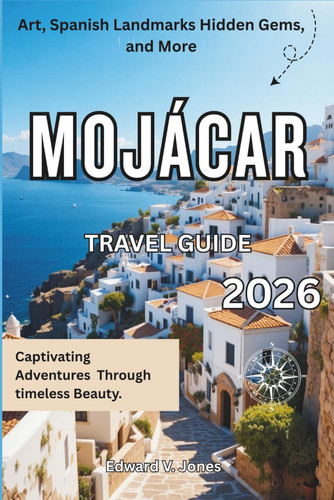 Mojácar: The Hidden White Hilltop Village 2026: A Complete Travel Guide to Mojácar, Spain — Blue Domes, Sunlight Streets, and Desert Meets Sea.