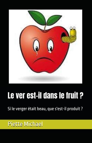 Le ver est-il dans le fruit ?: Si le verger était beau, que s'est-il produit ?