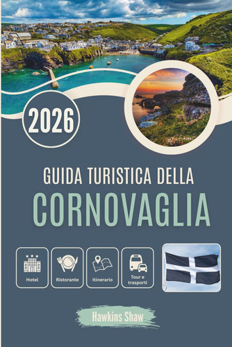 Guida Turistica Della Cornovaglia 2026 - Porti perduti, tè con panna dolce e magia costiera nascosta