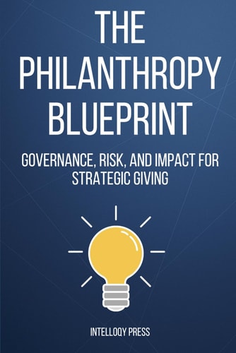 The Philanthropy Blueprint - Governance, Risk, and Impact for Strategic Giving