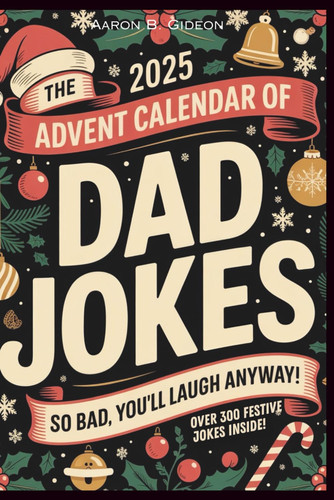 The 2025 Advent Calendar of Dad Jokes - 24 Days of Laugh-out Loud Holiday Humor, Family Friendly Fun for All Age - The Ideal Gift for Men & Women