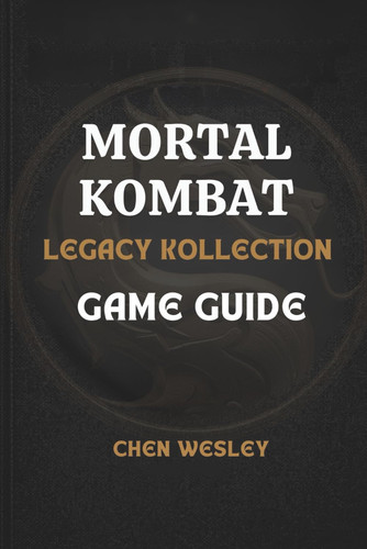 Mortal Kombat Legacy Kollection Game Guide - Your Essential Strategy Guide to Gameplay, Characters, Skills & Progression