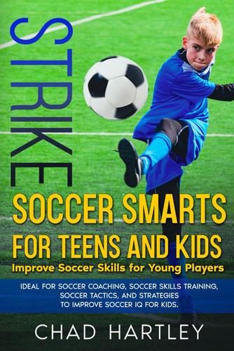 STRIKE Soccer Smarts for Teens and Kids: Improve Soccer Skills for Young Players. Ideal for Soccer Coaching, Soccer Skills Training, Soccer Tactics, and Strategies to Improve Soccer IQ for Kids.