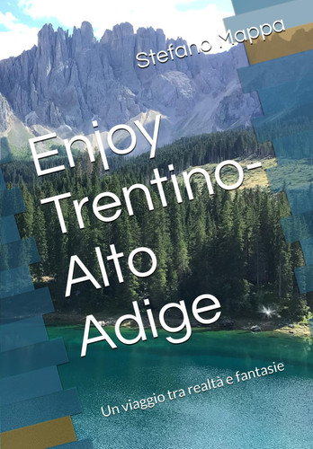 Enjoy Trentino-Alto Adige: Un viaggio tra realtà e fantasie (Italian Edition)