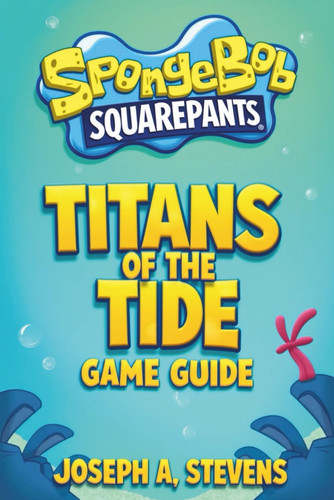 SpongeBob SquarePants Titans of the Tide Game Guide - A Complete Journey Through Every Quest Challenge and Secret Hidden Beneath the Sea