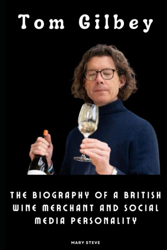 Tom Gilbey: The Biography of a British Wine Merchant and Social media Personality
