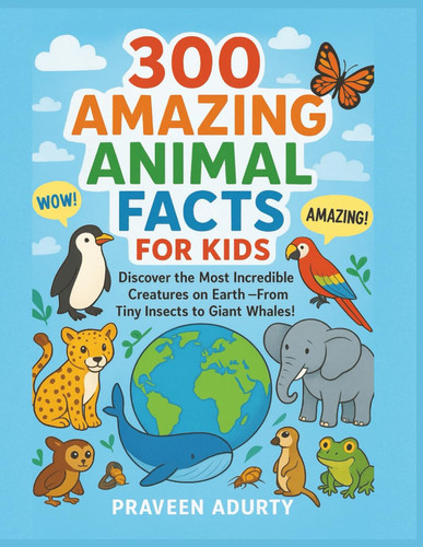 300 Amazing Animal Facts for Kids - Discover the Most Incredible Creatures on Earth - From Tiny Insects to Giant Whales!
