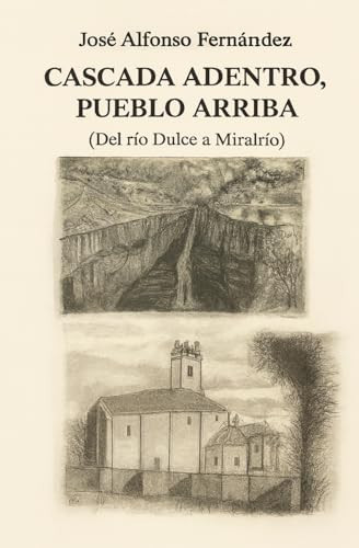 CASCADA ADENTRO, PUEBLO ARRIBA: Del río Dulce a Miralrío (Spanish Edition)