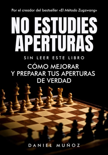 No estudies aperturas sin leer este libro: Cómo mejorar y preparar tus aperturas de verdad (Spanish Edition)