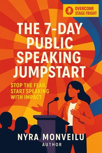 The 7 Day Public Speaking Jumpstart - Stop the Fear, Start Speaking with Impact