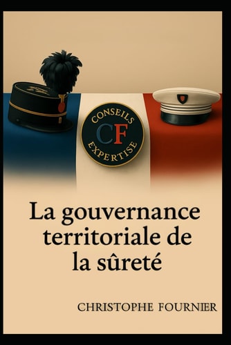 La gouvernance territoriale de la sûreté - Doctrine, management et prospective de la sécurité locale