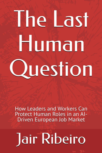 The Last Human Question - How Leaders and Workers Can Protect Human Roles in an AI-Driven European Job Market