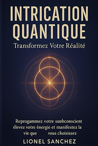 Intrication Quantique du Subconscient: Devenir l’Architecte Invisible de sa Réalité