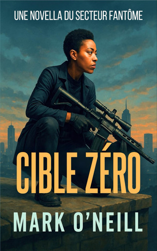 Cible Zéro: Thriller d’action implacable – Une mission, un piège, une seule survivante (Secteur Fantôme)