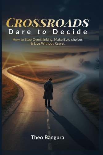 Crossroads: Dare to Decide: How to Stop Overthinking, Make Bold Choices & Live Without Regret