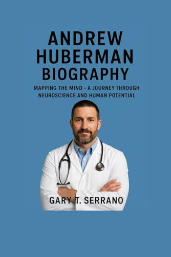 ANDREW HUBERMAN BIOGRAPHY: Mapping the Mind – A Journey Through Neuroscience and Human Potential