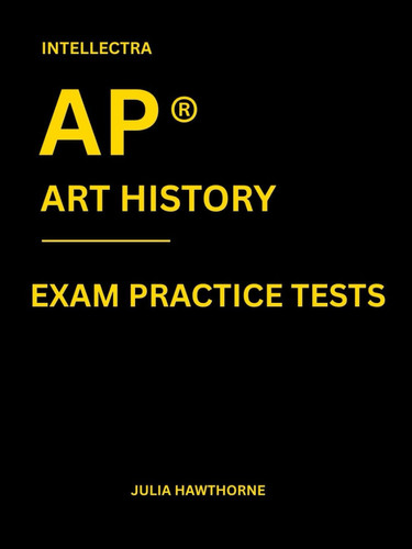 Intellectra AP ® ART HISTORY EXAM PRACTICE TESTS: over 2000 practice questions , 13 mock exams/practice tests.