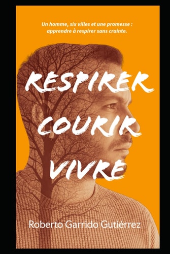 Respirer. Courir. Vivre.: Un homme, six villes et une promesse: Apprendre à respirer sans crainte.