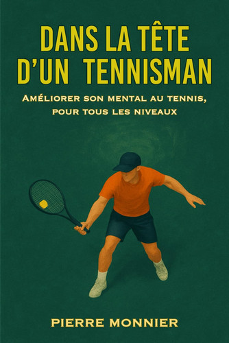 Dans la tête d'un tennisman - Améliorer son mental au tennis, pour tous les niveaux