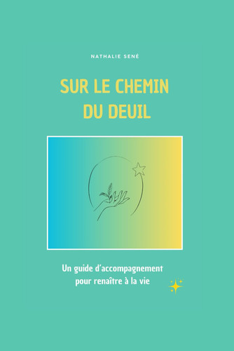 SUR LE CHEMIN DU DEUIL: Un guide d'accompagnement pour renaître à la vie (French Edition)