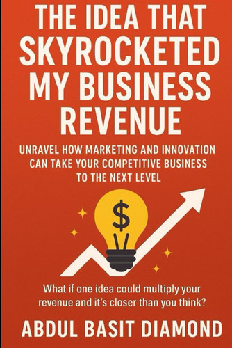 The Idea That Skyrocketed My Business Revenue - Unravel how Marketing and Innovation Can Take Your Competitive Business to the Next Level