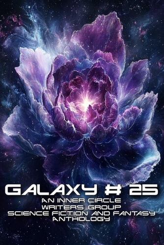 Galaxy # 25: An Inner Circle Writers' Group Science Fiction and Fantasy Anthology