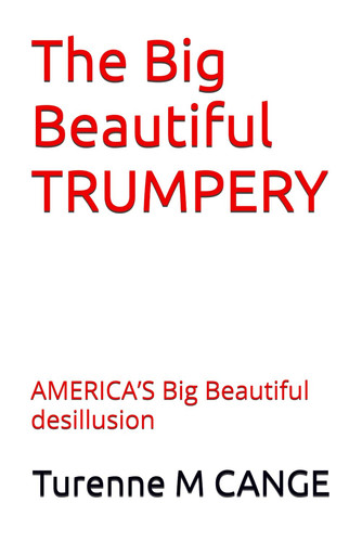 The Big Beautiful TRUMPERY: AMERICA’S Big Beautiful desillusion