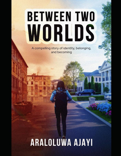 Between Two Worlds - A Nigerian Girl's Journey Through Identity, Loss, and Belonging