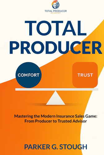 Total Producer: Mastering the Modern Insurance Sales Game: From Producer to Trusted Advisor