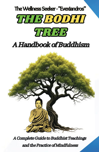 The Bodhi Tree: A Handbook of Buddhism: A Complete Guide to Buddhist Teachings and the Practice of Mindfulness