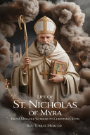 Life of St Nicholas of Myra - From Miracle Worker to Christmas Icon.