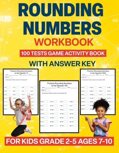 Rounding Numbers Workbook: 100 Tests Rounding Numbers Game Activity Book with Answer Key for Kids Grade 2-5, Ages 7-10.