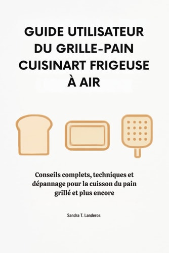 Guide utilisateur du grille-pain Cuisinart Frigeuse à air: Conseils complets, techniques et dépannage pour la cuisson du pain grillé et plus encore