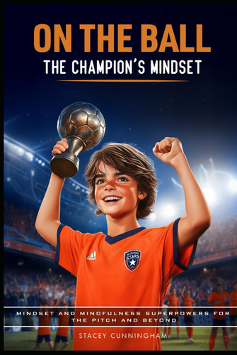 On The Ball: The Champion's Mindset: Mindset And Mindfulness For The Pitch And Beyond