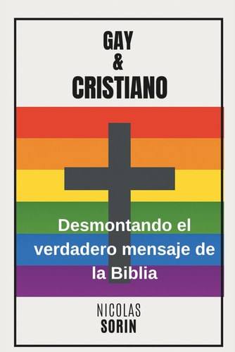 Gay Y Cristiano - Desmontando el verdadero mensaje de la Biblia: Un enfoque progmático para separar el mito, la traducción y la verdad