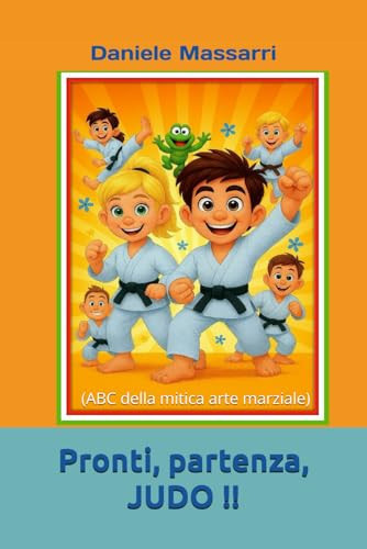 Pronti, partenza, Judo !!: (ABC della mitica arte marziale)