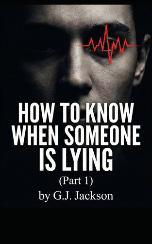 How to Know When Someone Is Lying (Part 1)