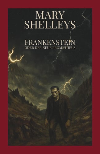 Mary Shelley - Frankenstein oder Der moderne Prometheus: Ein Klassiker der Weltliteratur über Wissenschaft, Verantwortung und Menschlichkeit – Mary ... und historischen Hintergründen