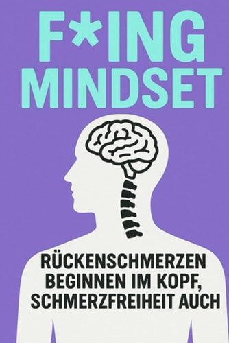 F*ING MINDSET: Rückenschmerzen beginnen im Kopf, Schmerzfreiheit auch! (German Edition)